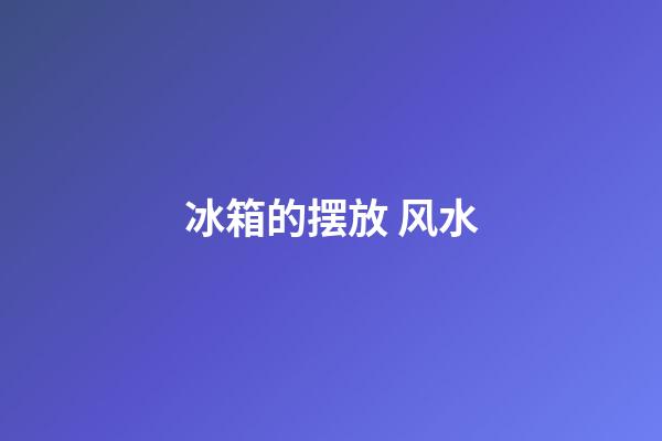 冰箱的摆放 风水